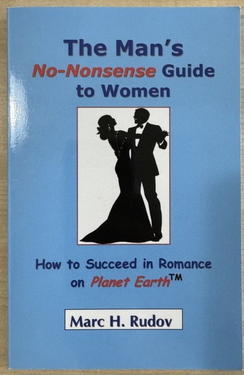 Man's No Nonsense Guide to Women: How to Succeed in Romance on Planet Earth