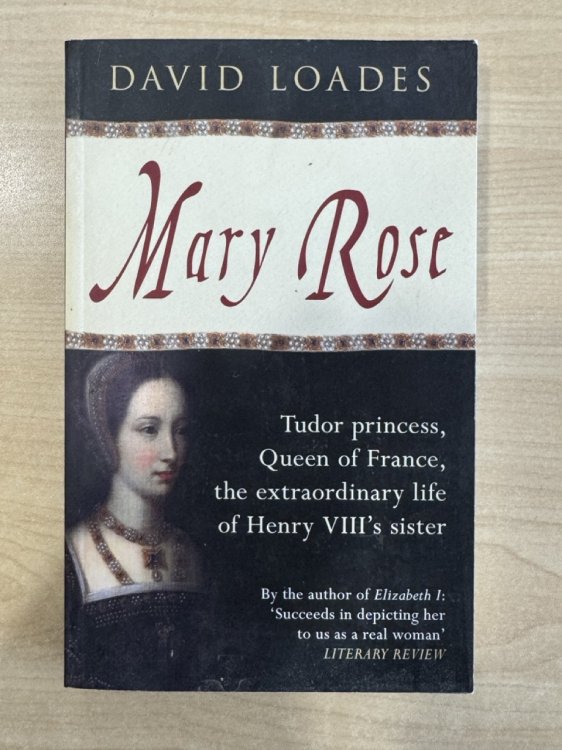 Mary Rose: Tudor Princess, Queen of France, the Extraordinary Life of Henry VIII's Sister