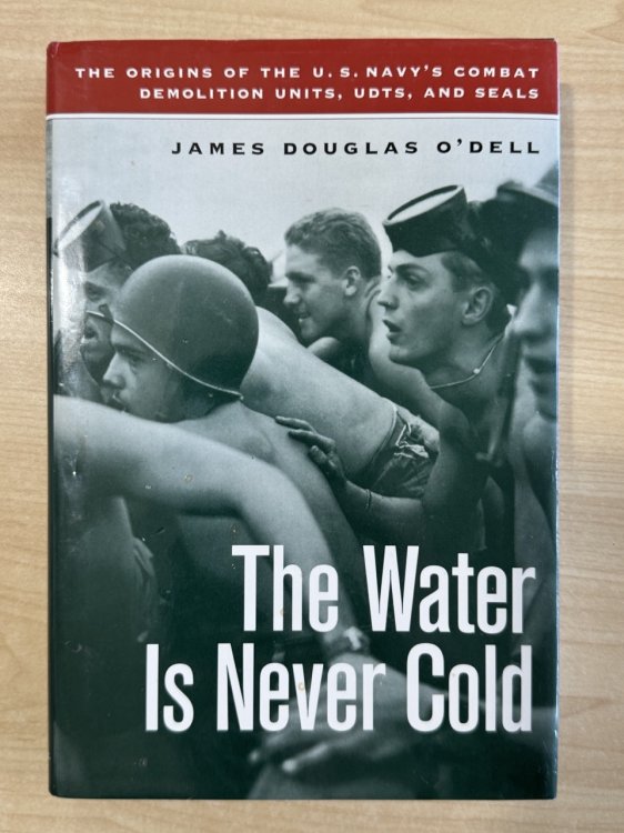 The Water is Never Cold: The Origins of U.S. Naval Combat Demolition Units, UDTs, and Seals