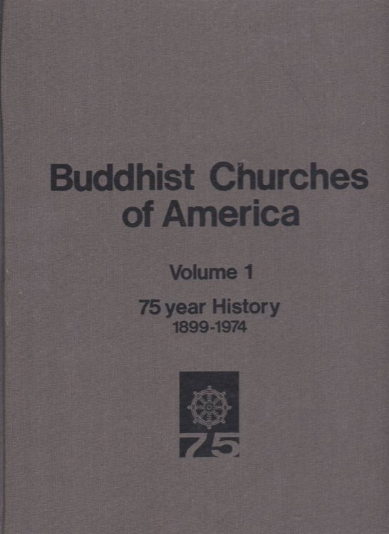 BUDDHIST CHURCHES OF AMERICA. VOLUME I: 75 YEAR HISTORY 1899-1974