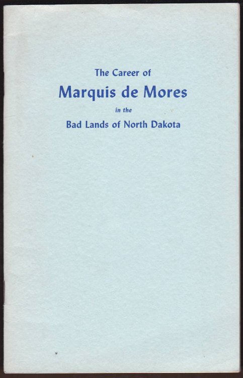 THE CAREER OF MARQUIS DE MORES IN THE BAD LANDS OF NORTH DAKOTA