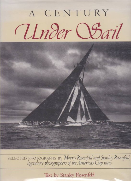 A CENTURY UNDER SAIL: SELECTED PHOTOGRAPHS BY MORRIS ROSENFELD AND STANLEY ROSENFELD, LEGENDARY PHOTOGRAPHERS OF AMERICA'S CUP.