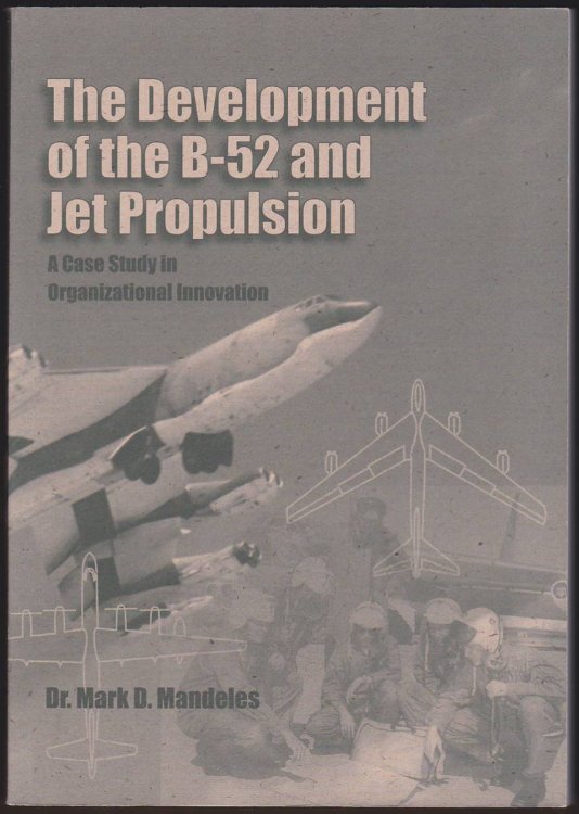 THE DEVELOPMENT OF THE B-52 AND JET PROPULSION: A CASE STUDY IN ORGANIZATIONAL INNOVATION