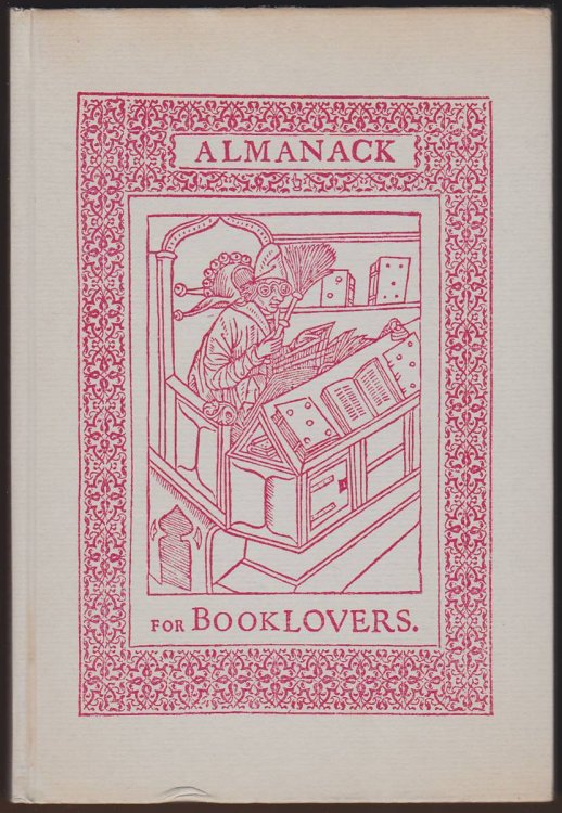 AN ALMANACK FOR BOOKLOVERS. COMPRISING A BOOKMAN'S CALENDAR, ALSO A CURIOUS ANTHOLOGIE SELECTED FROM DIVERSE AUTHOURS THESE PAST