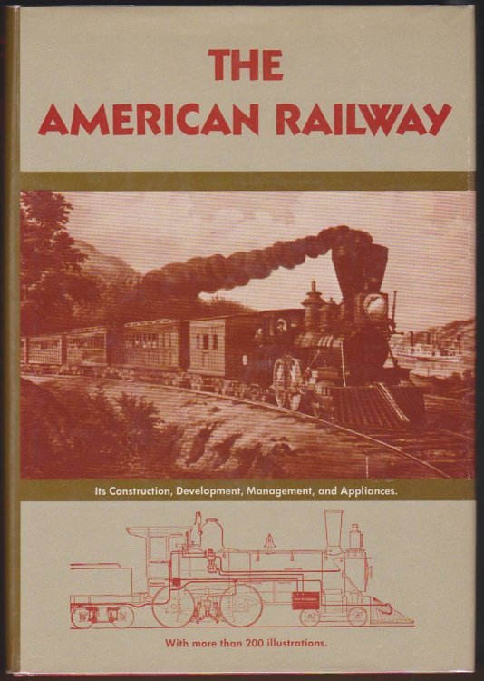 THE AMERICAN RAILWAY: ITS CONSTRUCTION, DEVELOPMENT, MANAGEMENT, AND APPLIANCES