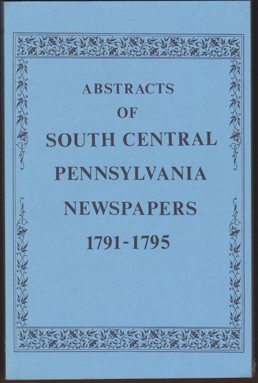 ABSTRACTS OF SOUTH CENTRAL PENNSYLVANIA NEWSPAPERS 1791-1795