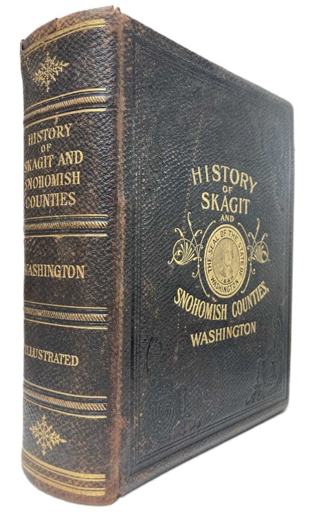 AN ILLUSTRATED HISTORY OF SKAGIT AND SNOHOMISH COUNTIES: THEIR PEOPLE, THEIR COMMERCE AND THEIR RESOURCES. WITH AN OUTLINE OF THE EARLY HISTORY OF THE STATE OF WASHINGTON