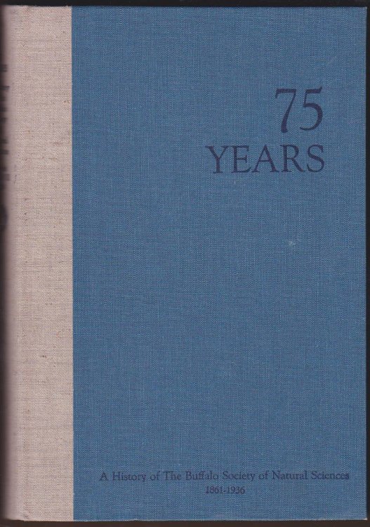SEVENTY-FIVE YEARS: A HISTORY OF THE BUFFALO SOCIETY OF NATURAL SCIENCES 1861-1936