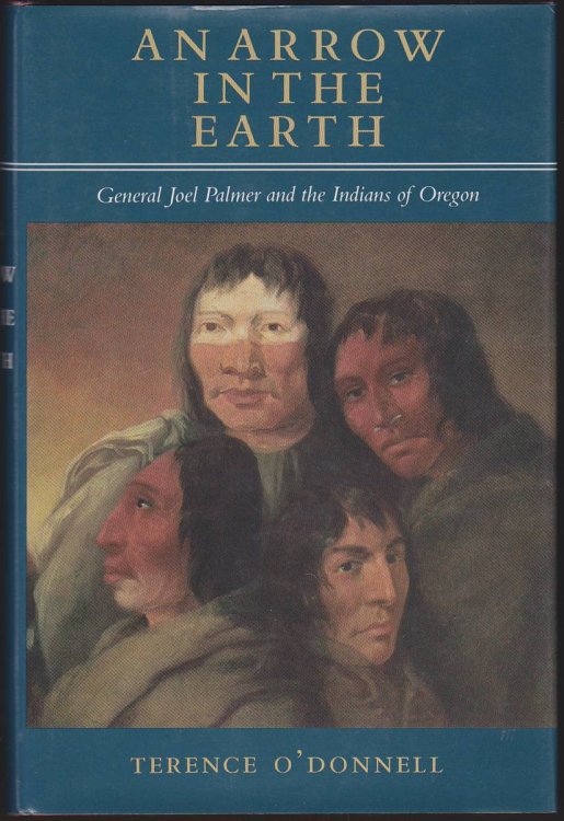 AN ARROW IN THE EARTH: GENERAL JOEL PALMER AND THE INDIANS OF OREGON