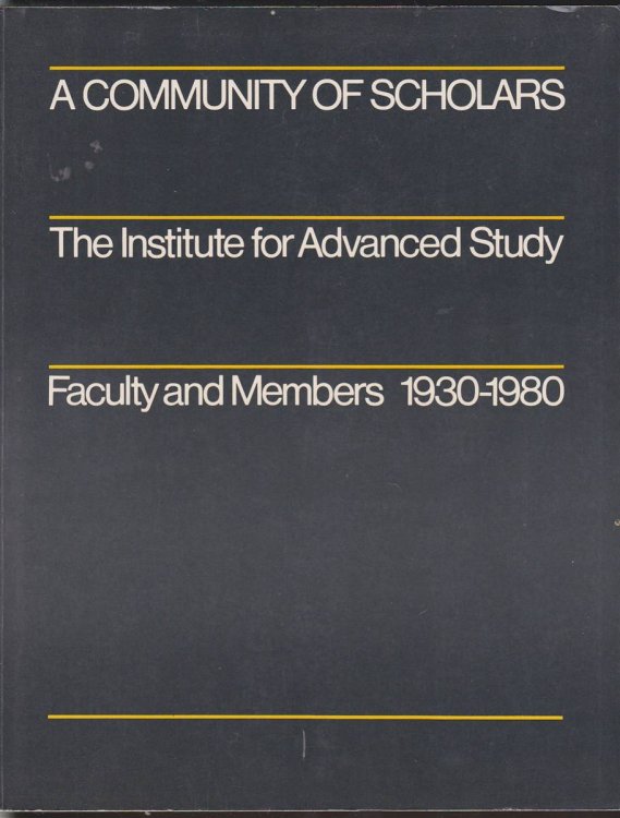 A COMMUNITY OF SCHOLARS. THE INSTITUTE FOR ADVANCED STUDY. FACULTY AND MEMBERS 1930-1980