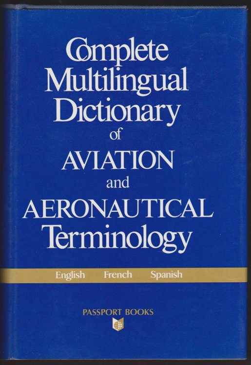 COMPLETE MULTILINGUAL DICTIONARY OF AVIATION AND AERONAUTICAL TERMINOLOGY. ENGLISH, FRENCH, SPANISH