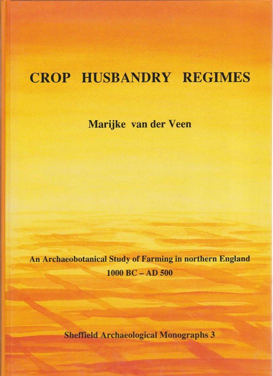 CROP HUSBANDRY REGIMES: AN ARCHAEOBOTANICAL STUDY OF FARMING IN NORTHERN ENGLAND 1000 BC - AD 500
