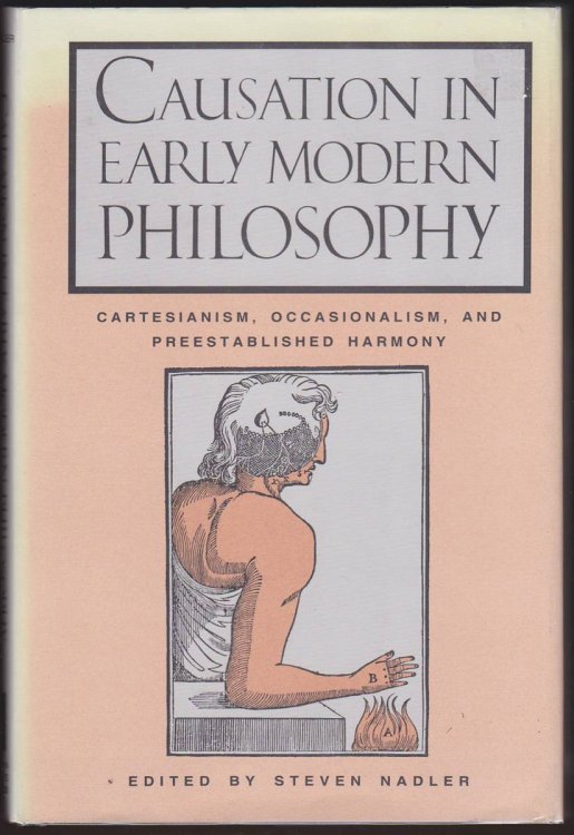 CAUSATION IN EARLY MODERN PHILOSOPHY Cartesianism, Occasionalism, and Preestablished Harmony