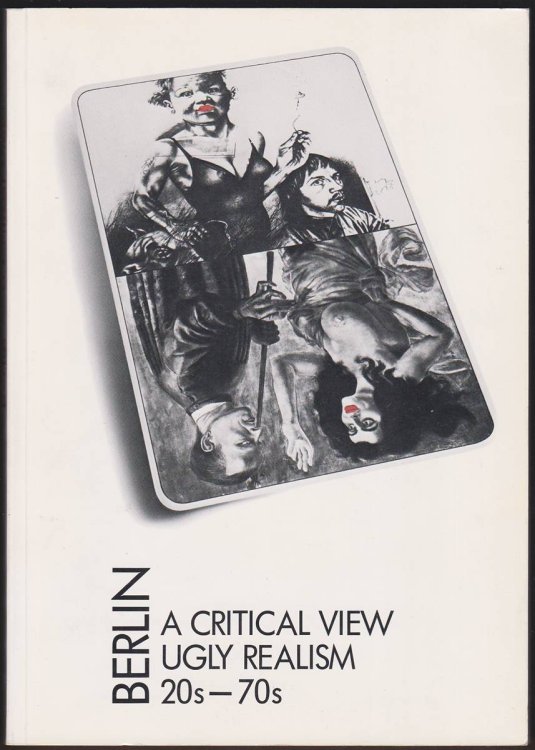 BERLIN: A CRITICAL VIEW UGLY REALISM 20S-70S