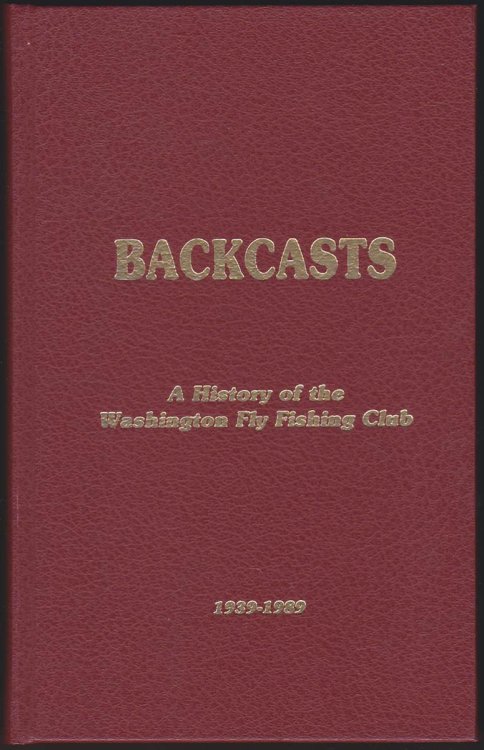 BACKCASTS: A HISTORY OF THE WASHINGTON FLY FISHING CLUB 1939-1989