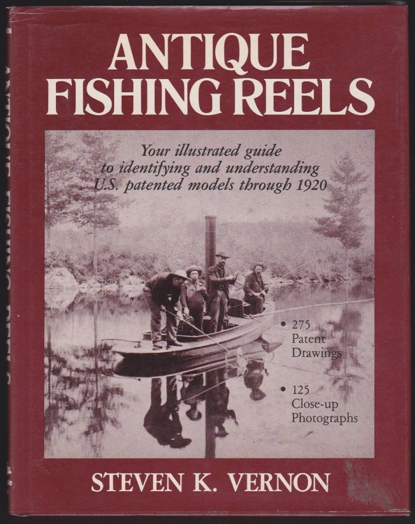 ANTIQUE FISHING REELS: YOUR ILLUSTRATED GUIDE TO IDENTIFYING AND UNDERSTANDING U.S. PATENTED MODELS THROUGH 1920