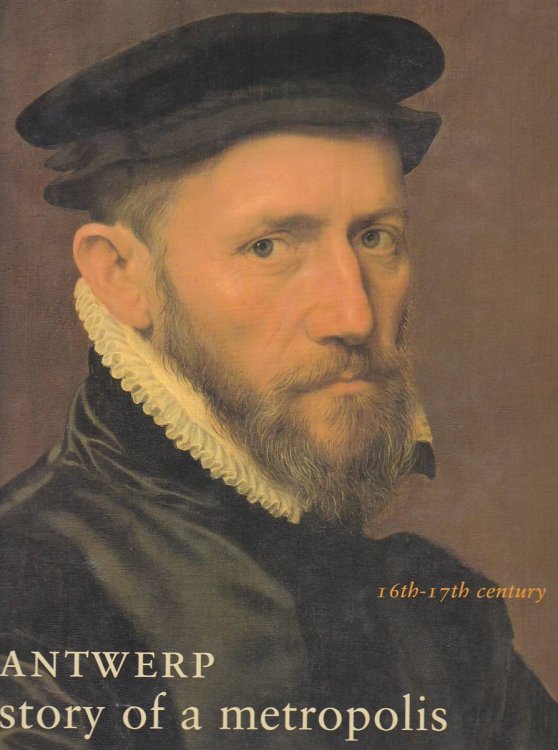 ANTWERP Story of a Metropolis : 16Th-17th Century : Antwerp, Hessenhuis 25 June-10 October 1993