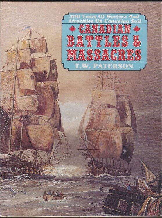 CANADIAN BATTLES AND MASSACRES: 300 YEARS OF WARFARE AND ATROCITIES ON CANADIAN SOIL