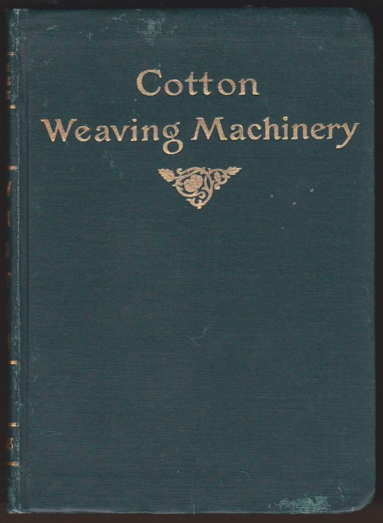 COTTON WEAVING MACHINERY (1913 ILLUSTRATED AND DESCRIPTIVE CATALOG OF WHITIN COTTON WEAVING MACHINERY AND HANDBOOK OF USEFUL INFORMATION FOR OVERSEERS AND OPERATORS)
