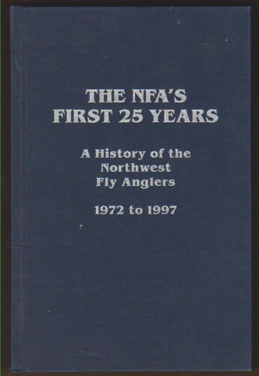THE NFA'S FIRST 25 YEARS: A HISTORY OF THE NORTHWEST FLY ANGLERS 1972 TO 1997
