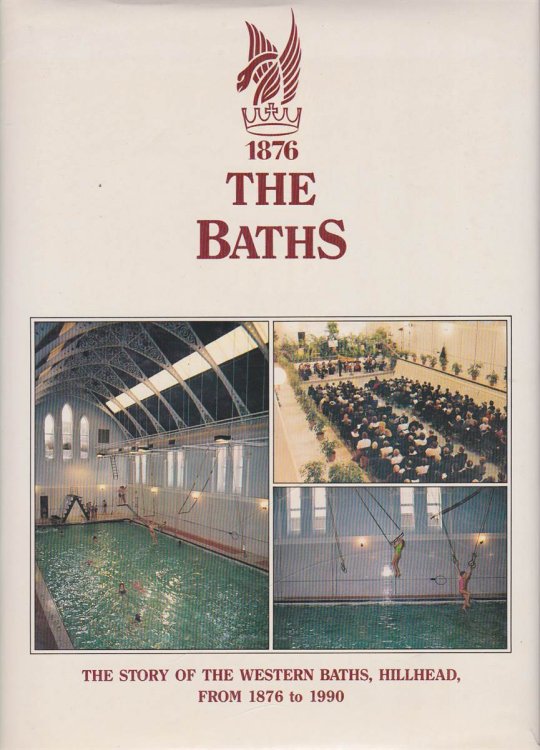 THE BATHS: THE STORY OF THE WESTERN BATHS, HILLHEAD, FROM 1876 TO 1990