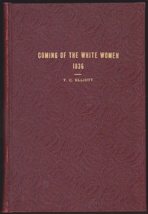 THE COMING OF THE WHITE WOMEN, 1836 AS TOLD IN LETTERS AND JOURNAL OF NARCISSA PRENTISS WHITMAN