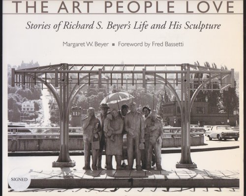 THE ART PEOPLE LOVE Stories of Richard S. Beyer's Life and His Sculpture