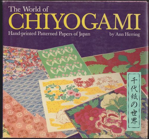 THE WORLD OF CHIYOGAMI Hand-Printed Patterned Papers of Japan