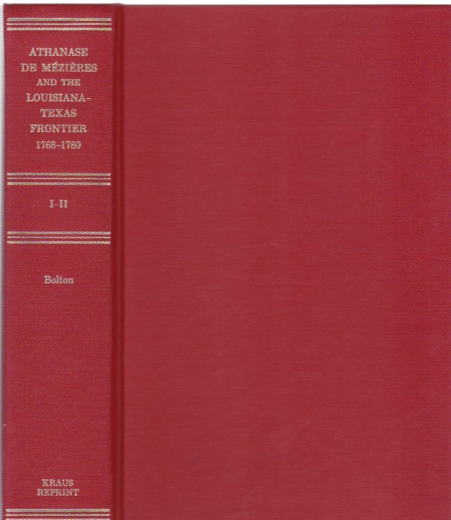 ATHANASE DE MEZIERES AND THE LOUISIANA-TEXAS FRONTIER 1768-1780 (VOLUME 1) DOCUMENTS PUBLISHED FOR THE FIRST TIME, FROM THE ORIGINAL SPANISH AND FRENCH MANUSCRIPTS, CHIEFLY IN THE ARCHIVES OF MEXICO AND SPAIN