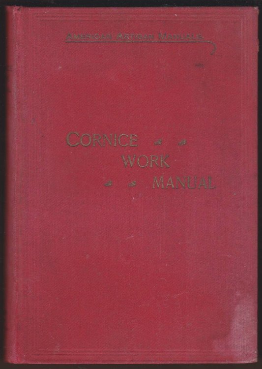 THE CORNICE WORK MANUAL: AN EXPOSITION OF CORNICE WORK IN ALL ITS BRANCHES. COMPILED FROM FILES OF THE AMERICAN ARTISAN BY SIDNEY P. JOHNSTON
