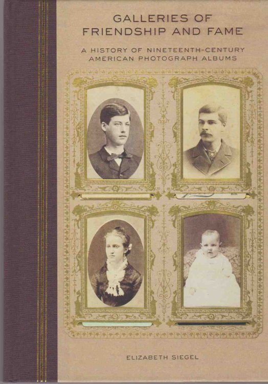 GALLERIES OF FRIENDSHIP AND FAME A History of Nineteenth-Century American Photograph Albums