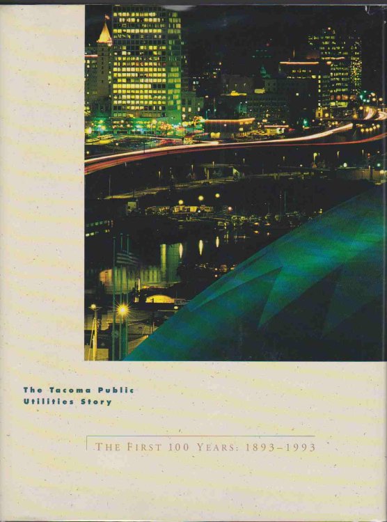 THE TACOMA PUBLIC UTILITIES STORY The First 100 Years, 1893-1993