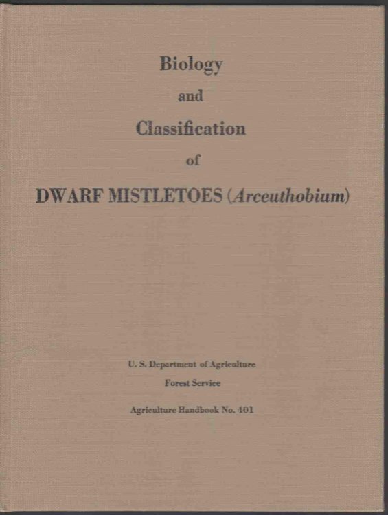BIOLOGY AND CLASSIFICATION OF DWARF MISTLETOES. ARCEUTHOBIUM. AGRICULTURAL HANDBOOK NO. 401