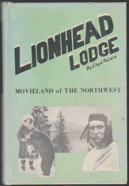 LIONHEAD LODGE. AN AUTO-BIOGRAPHY [HOW THE MOVIES CAME TO SPOKANE, WASHINGTON THE FRIENDLY CITY. AND TO BEAUTIFUL PRIEST LAKE, IDAHO THE SHOWLAND OF THE NORTHWEST]