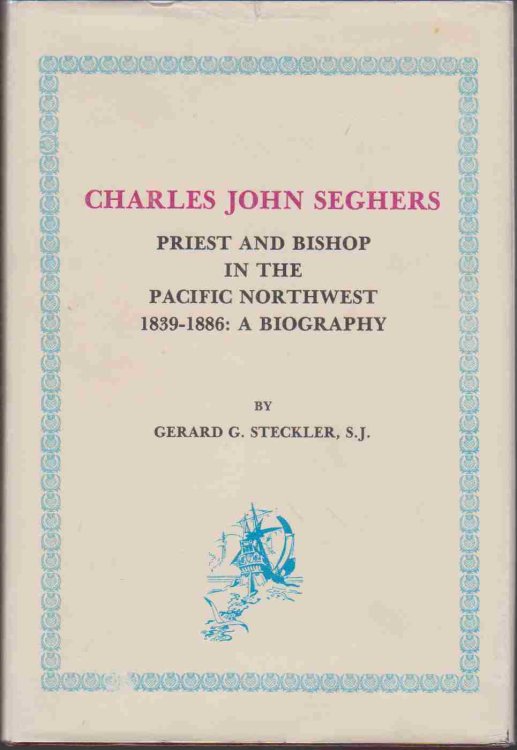 CHARLES JOHN SEGHERS Priest and Bishop in the Pacific Northwest 1839-1886 : a Biography