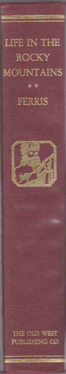 LIFE IN THE ROCKY MOUNTAINS A Diary of Wanderings on the Sources of the Rivers Missouri, Columbia, and Colorado, 1830-1835