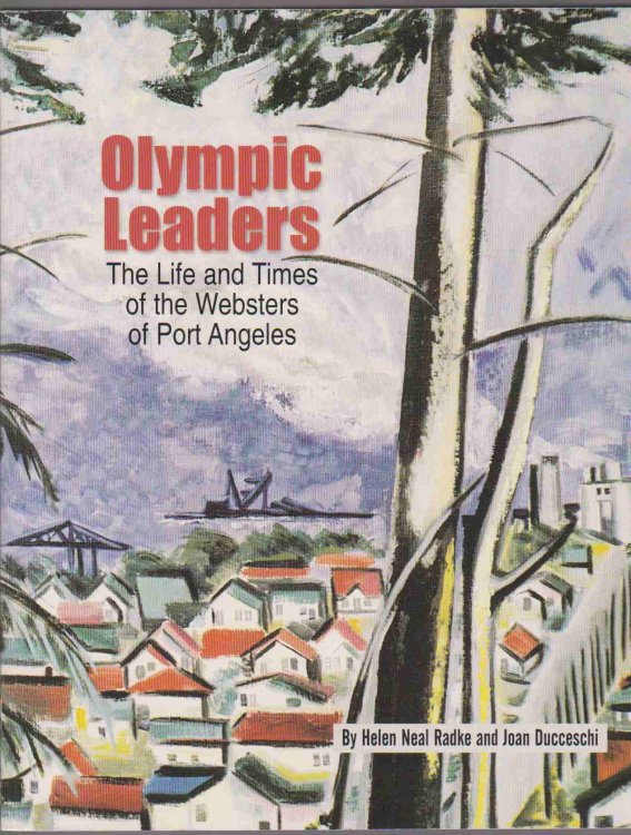 OLYMPIC LEADERS The Life and Times of the Websters of Port Angeles