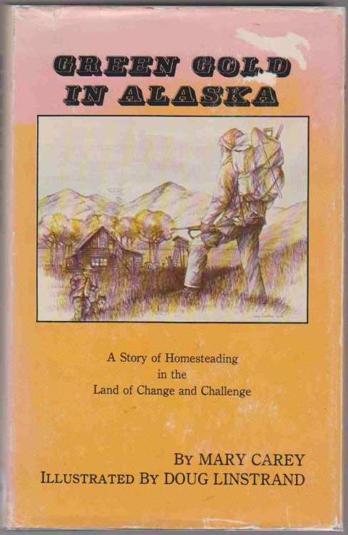 GREEN GOLD IN ALASKA A Story of Homesteading in the Land of Change and Challenge