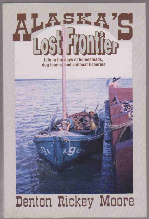 ALASKA'S LOST FRONTIER Life in the Days of Homesteads, Dog Teams, and Sailboats