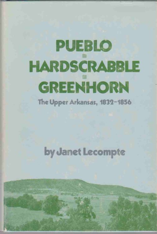 PUEBLO, HARDSCRABBLE, GREENHORN The Upper Arkansas, 1832-1856