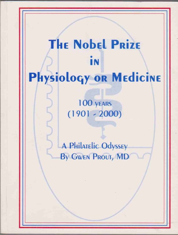 THE NOBEL PRIZE IN PHYSIOLOGY OR MEDICINE 100 YEARS (1901-2000) A PHILATELIC ODYSSEY