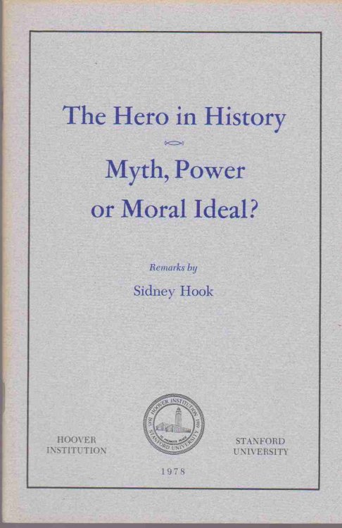 SIDNEY HOOK SPEAKS ON THE HERO IN HISTORY Myth, Power, or Moral Ideal