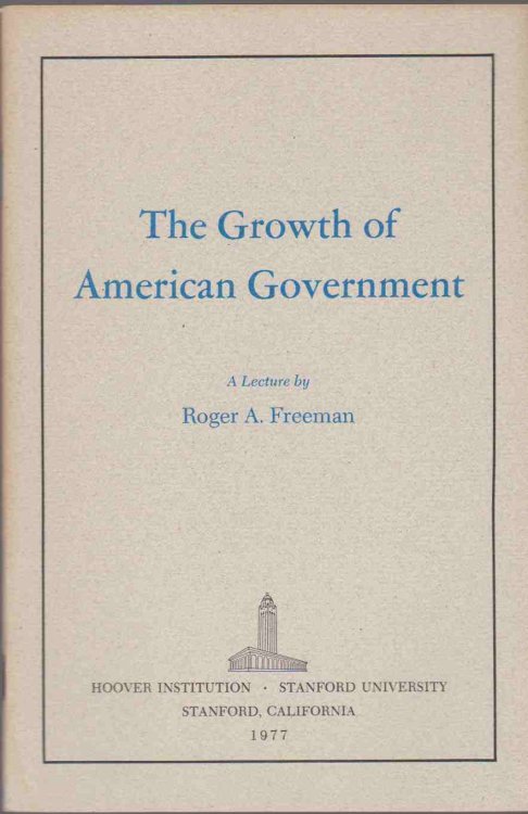 THE GROWTH OF AMERICAN GOVERNMENT A Lecture by Roger A. Freeman