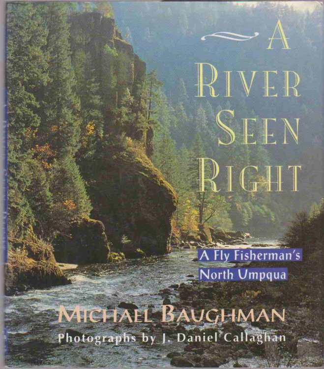 A RIVER SEEN RIGHT A Fly Fisherman's North Umpqua