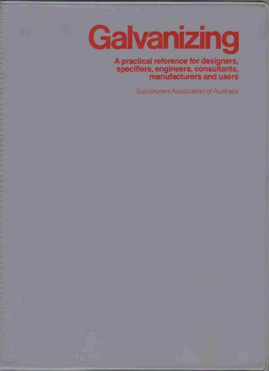 GALVANIZING: A PRACTICAL REFERENCE FOR DESIGNERS, SPECIFIERS, ENGINEERS, CONSULTANTS, MANUFACTURERS AND USERS