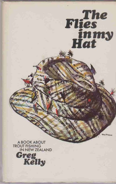 THE FLIES IN MY HAT. A BOOK ABOUT TROUT FISHING IN NEW ZEALAND.
