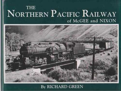THE NORTHERN PACIFIC RAILWAY OF MCGEE AND NIXON Classic Photographs of Equipment and Environment During the 1930-1955 Period