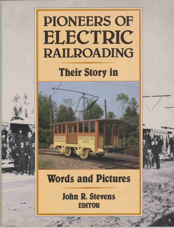 PIONEERS OF ELECTRIC RAILROADING Their Story in Words and Pictures