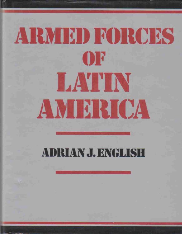 ARMED FORCES OF LATIN AMERICA Their Histories, Development, Present Strength and Military Potential
