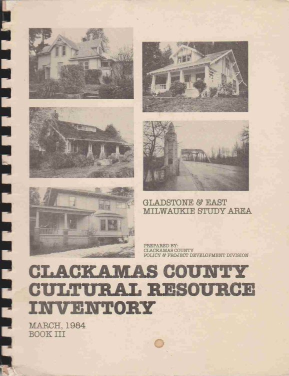 CLACKAMAS COUNTY CULTURAL RESOURCE INVENTORY: GLADSTONE - EAST MILWAUKIE. MARCH, 1984 BOOK III